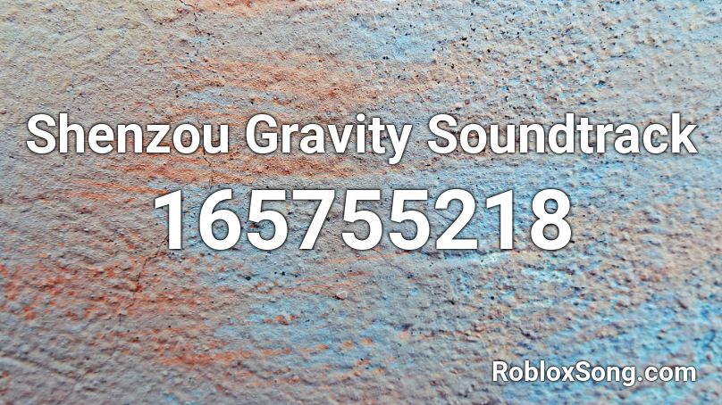 Shenzou Gravity Soundtrack Roblox ID