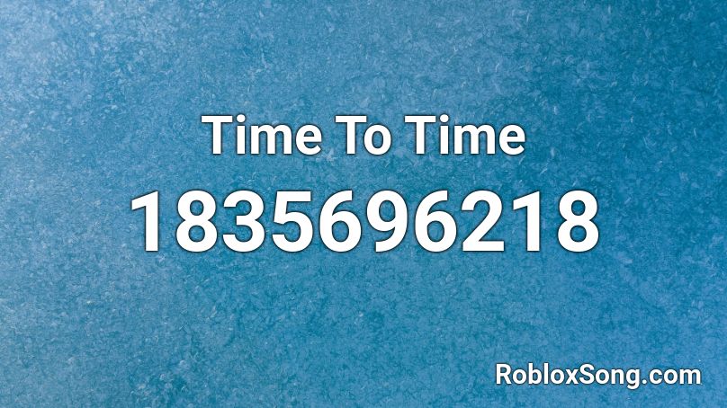 Time To Time Roblox ID