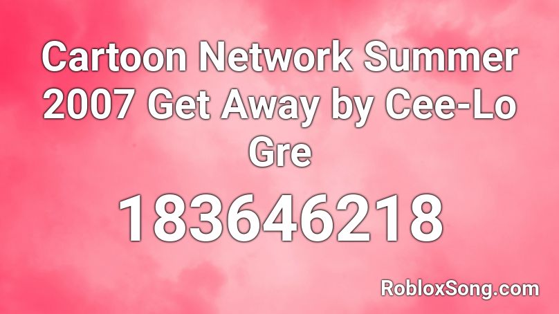 Cartoon Network Summer 2007 Get Away by Cee-Lo Gre Roblox ID
