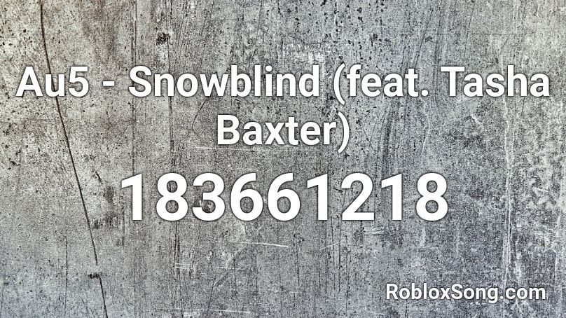 Au5 - Snowblind (feat. Tasha Baxter) Roblox ID