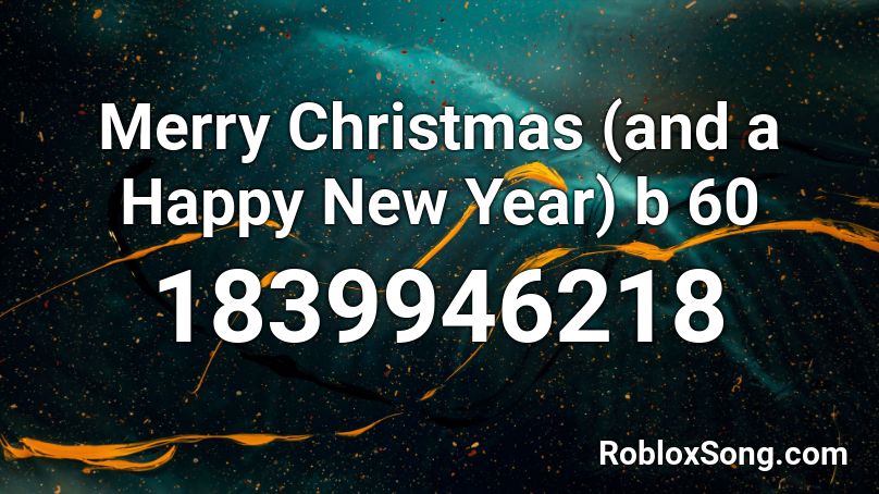 Merry Christmas (and a Happy New Year) b 60 Roblox ID