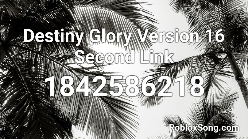 Destiny Glory Version 16 Second Link Roblox ID