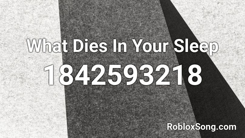 What Dies In Your Sleep Roblox ID