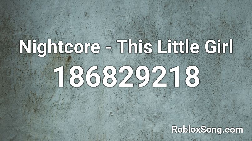 Nightcore - This Little Girl Roblox ID