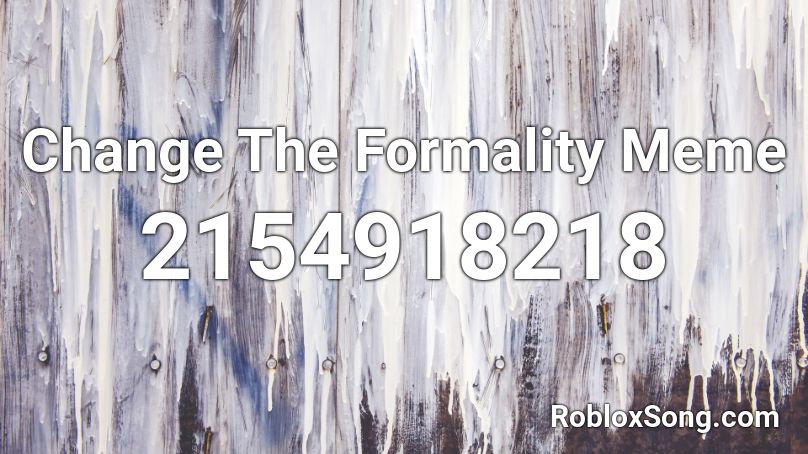Change The Formality Meme Roblox Id Roblox Music Codes - sick meme roblox id