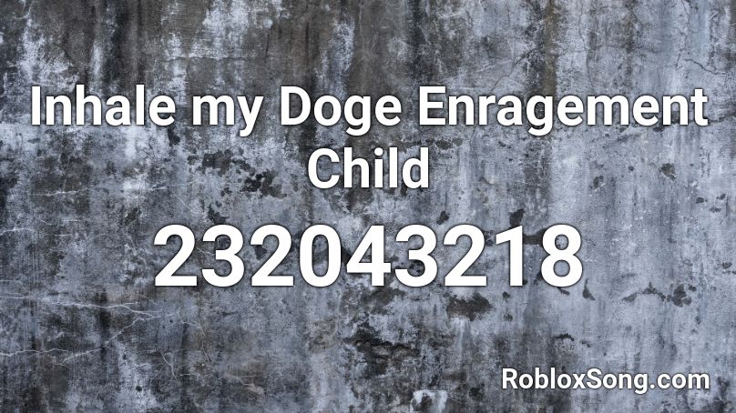 Inhale my Doge Enragement Child Roblox ID