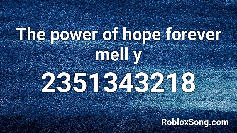 The power of hope forever mell y Roblox ID