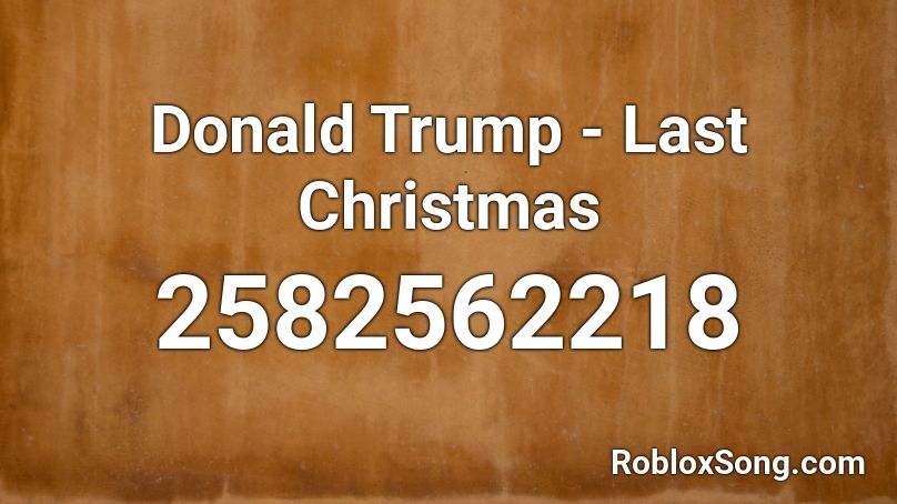 Donald Trump Last Christmas Roblox Id Roblox Music Codes - roblox donald trump anthem song id