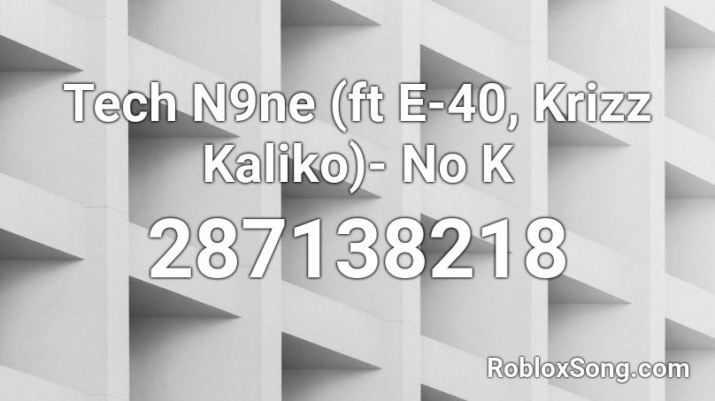 Tech N9ne (ft E-40, Krizz Kaliko)- No K Roblox ID