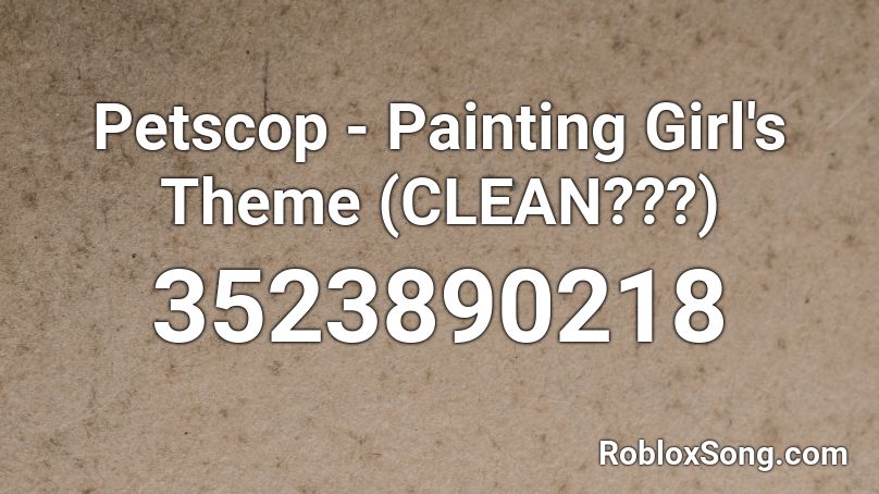 Petscop Painting Girl S Theme Clean Roblox Id Roblox Music Codes - cute girl roblox painting codes
