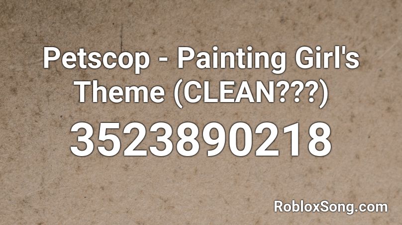 Petscop - Painting Girl's Theme (CLEAN???) Roblox ID