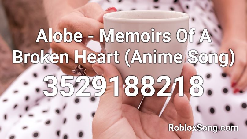 Alobe - Memoirs Of A Broken Heart (Anime Song) Roblox ID