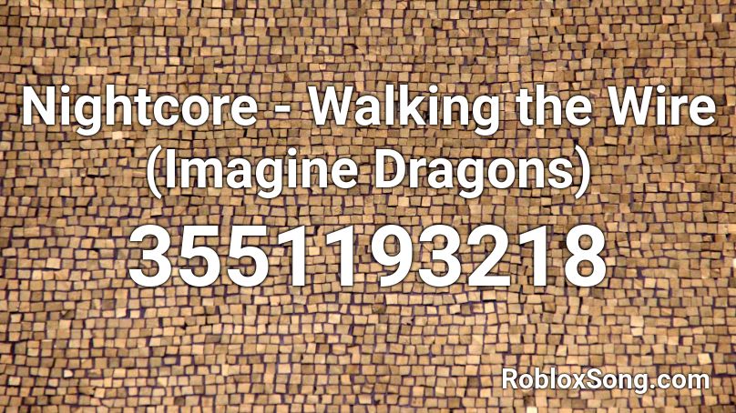 Nightcore - Walking the Wire (Imagine Dragons) Roblox ID