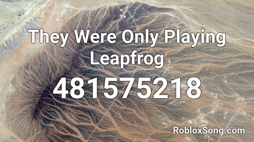 They Were Only Playing Leapfrog Roblox ID