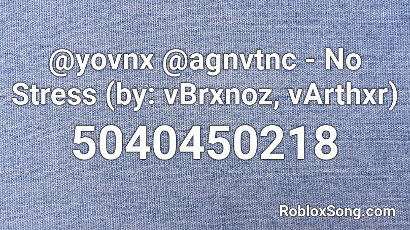 @yovnx @agnvtnc - No Stress (by: vBrxnoz, vArthxr) Roblox ID