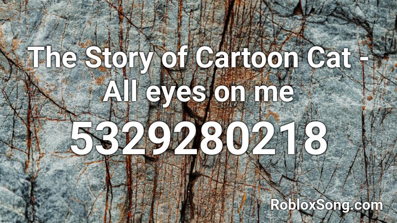 The Story of Cartoon Cat - All eyes on me Roblox ID