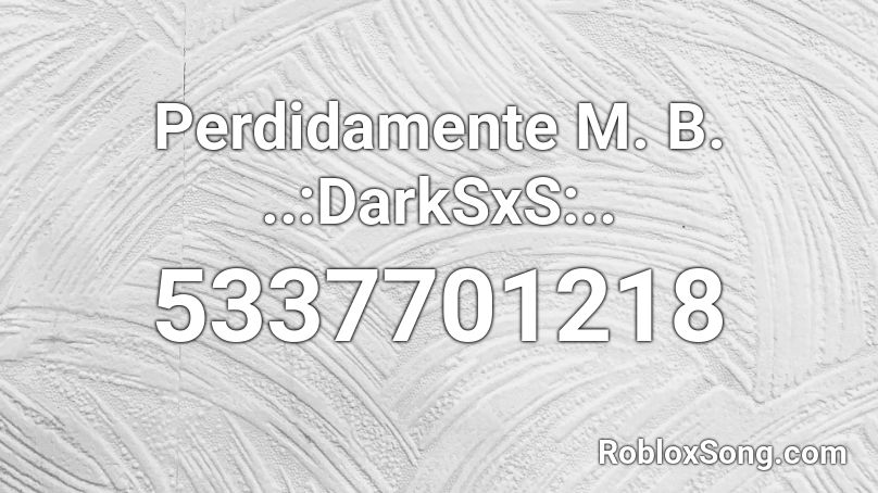 Perdidamente M. B. ..:DarkSxS:.. Roblox ID