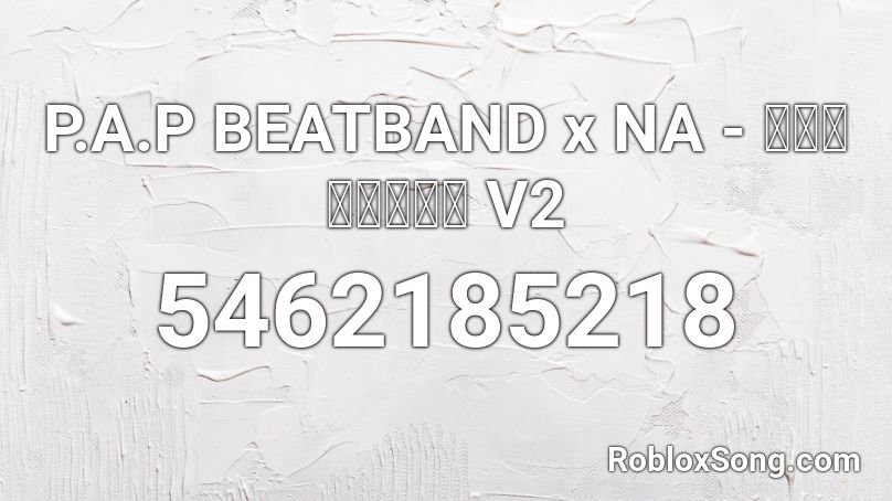 P.A.P BEATBAND x NA - ฟาวเวอร์ V2 Roblox ID