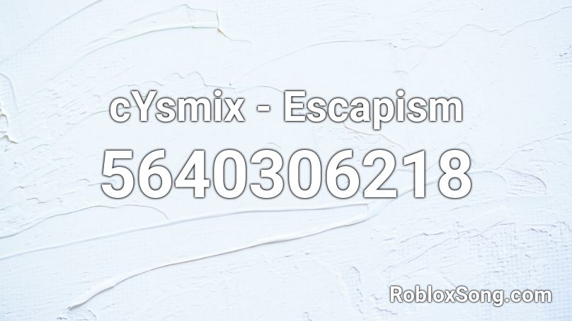 cYsmix - Escapism Roblox ID