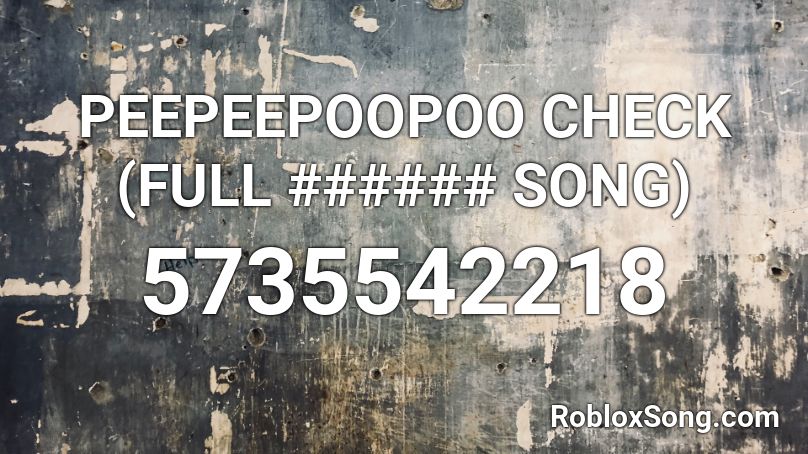 PEEPEEPOOPOO CHECK (FULL ###### SONG) Roblox ID