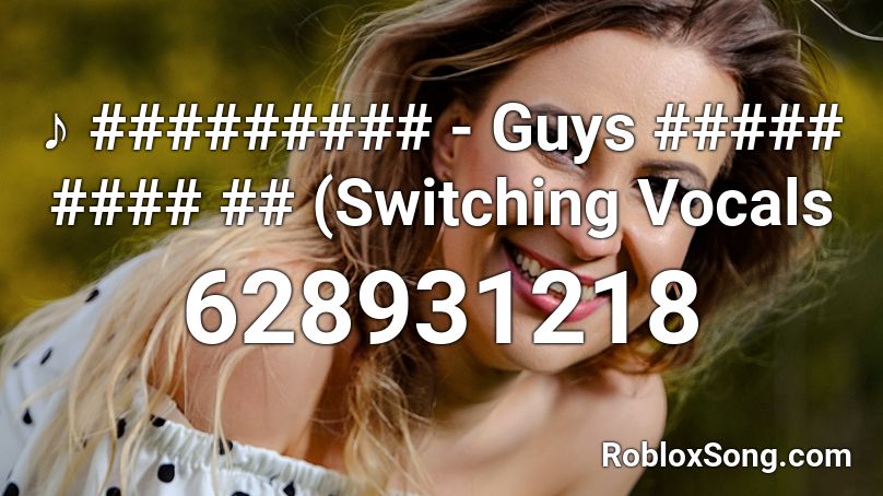 ♪ ######### - Guys ##### #### ## (Switching Vocals Roblox ID