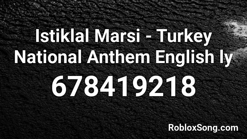 Istiklal Marsi - Turkey National Anthem English ly Roblox ID