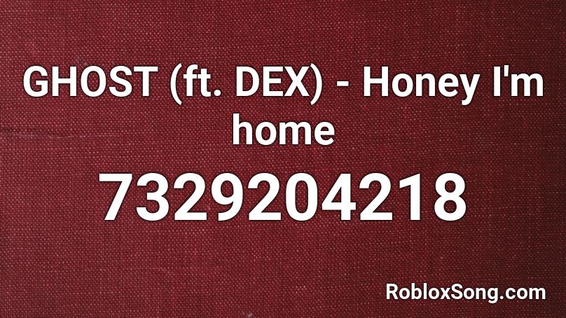 Dex - Honey I'm Home (GHOST) Roblox ID - Roblox music codes