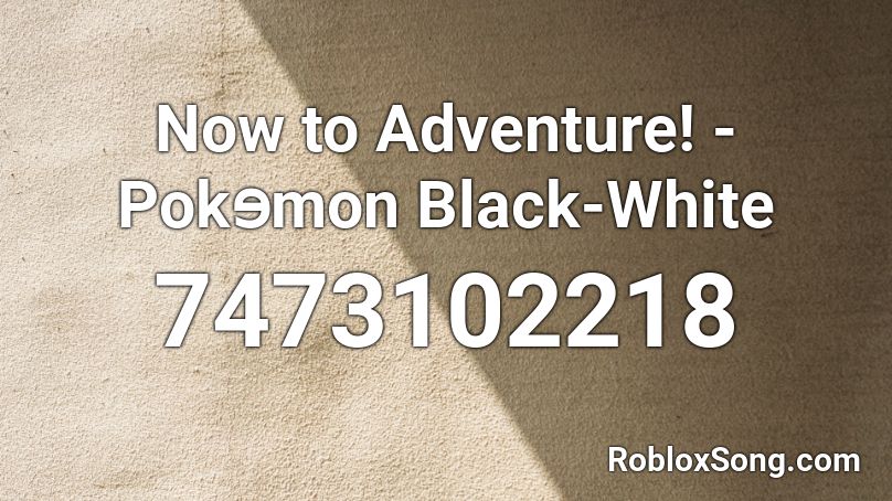 Now to  Adventure! - Pokɘmon Black-White Roblox ID