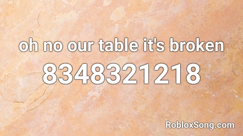 oh no our table it's broken Roblox ID