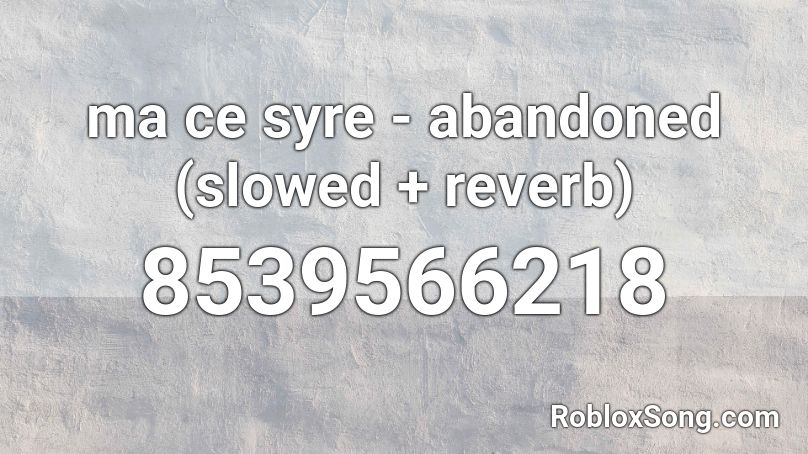 ma ce syre - abandoned (slowed + reverb) Roblox ID