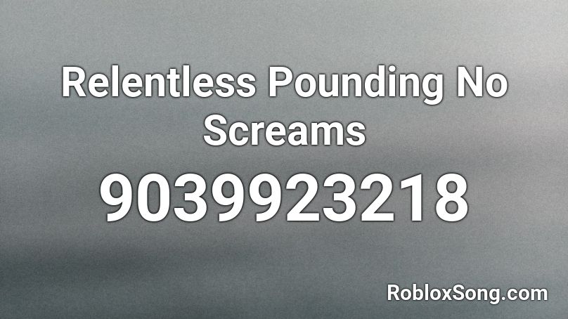 Relentless Pounding No Screams Roblox ID