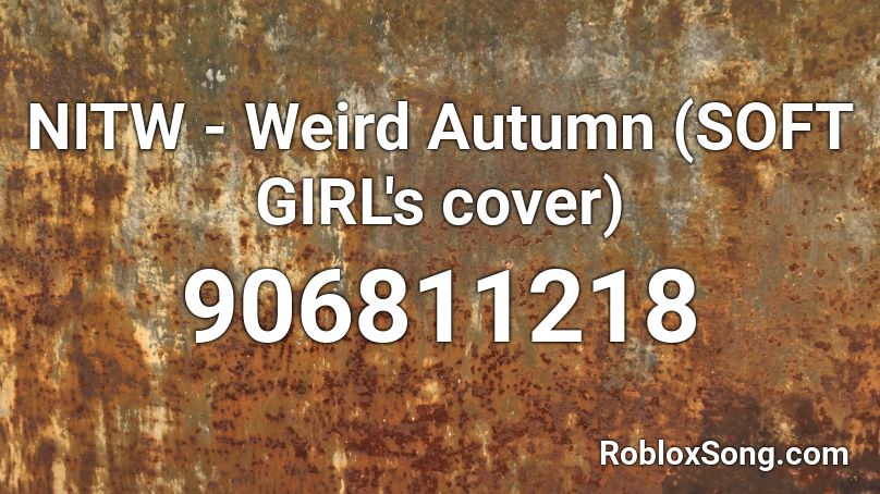 NITW - Weird Autumn (SOFT GIRL's cover) Roblox ID