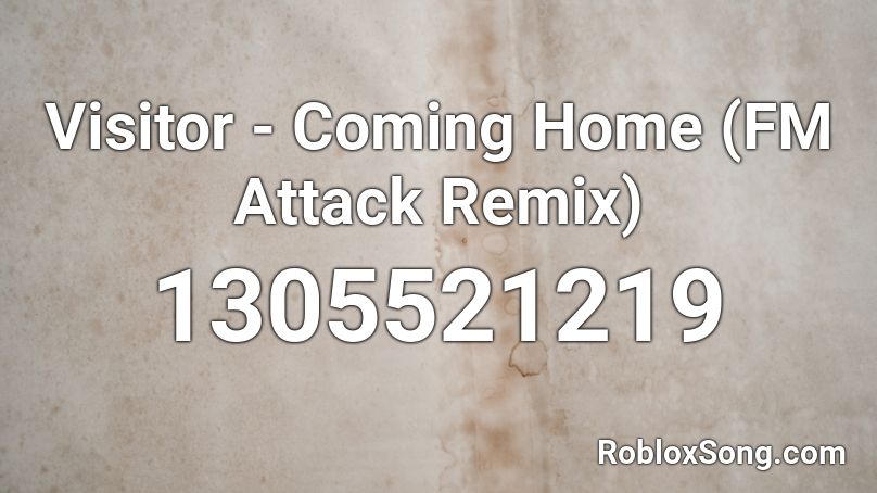 Visitor - Coming Home (FM Attack Remix) Roblox ID