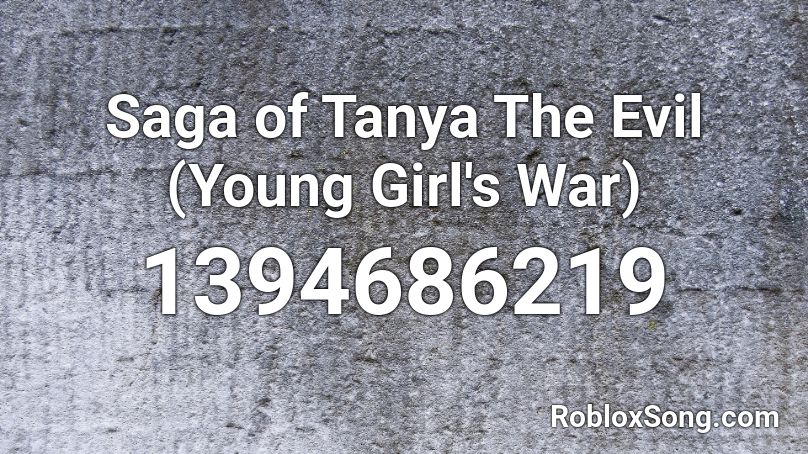 Saga Of Tanya The Evil Young Girl S War Roblox Id Roblox Music Codes - albert sings despacito roblox id loud