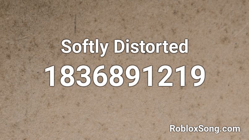 Softly Distorted Roblox ID