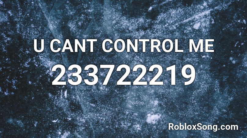 U CANT CONTROL ME Roblox ID