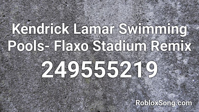Kendrick Lamar Swimming Pools- Flaxo Stadium Remix Roblox ID
