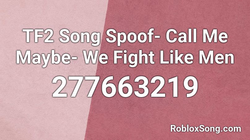 TF2 Song Spoof- Call Me Maybe- We Fight Like Men Roblox ID