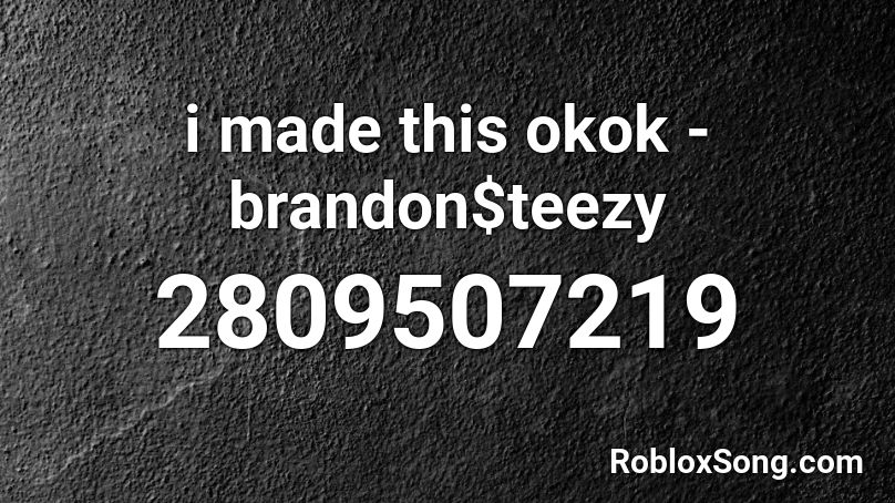 i made this okok - brandon$teezy Roblox ID