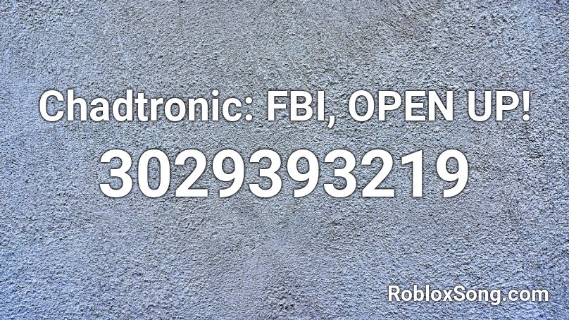Chadtronic Fbi Open Up Roblox Id Roblox Music Codes - how to open songs in roblox
