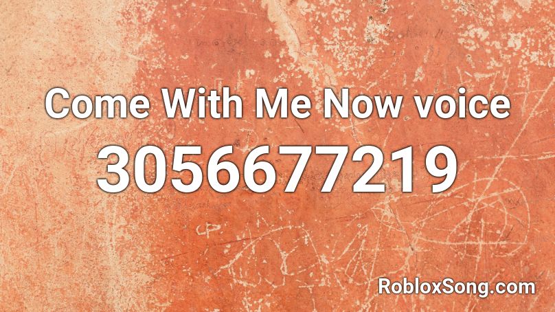 Come With Me Now voice  Roblox ID