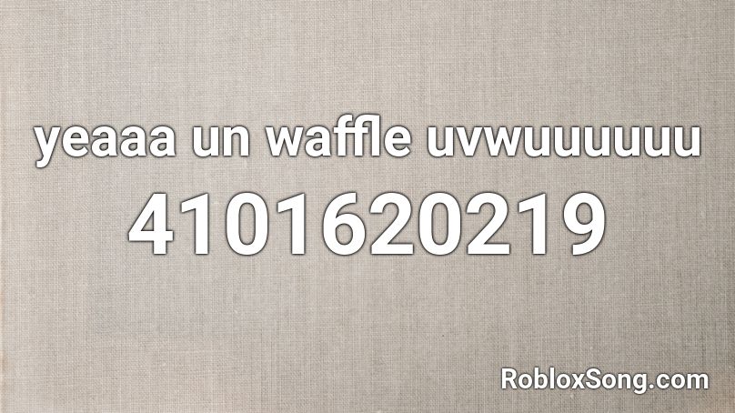 yeaaa un waffle uvwuuuuuu Roblox ID