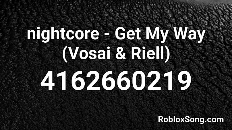 nightcore - Get My Way (Vosai & Riell) Roblox ID