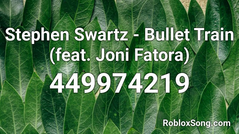 Stephen Swartz - Bullet Train (feat. Joni Fatora) Roblox ID