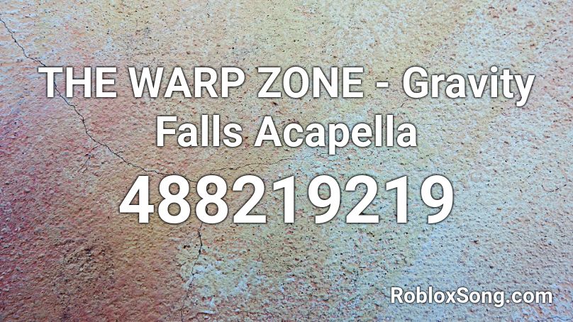 THE WARP ZONE - Gravity Falls Acapella Roblox ID