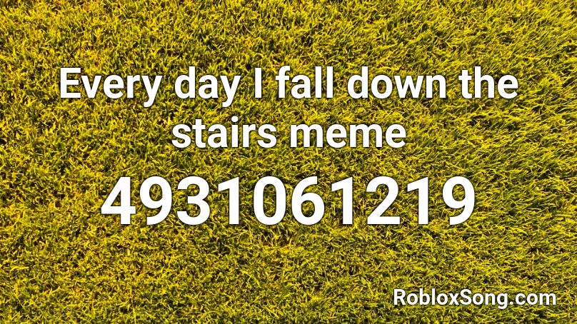 Every day I fall down the stairs meme Roblox ID