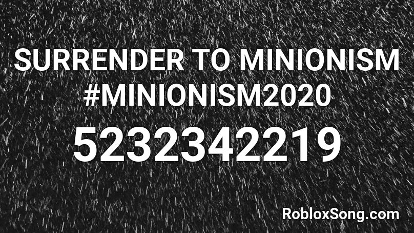 SURRENDER TO MINIONISM #MINIONISM2020 Roblox ID