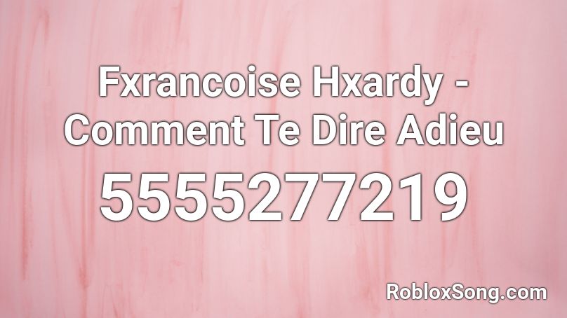 Fxrancoise Hxardy - Comment Te Dire Adieu Roblox ID