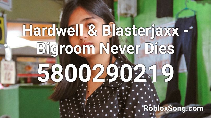 Hardwell & Blasterjaxx - Bigroom Never Dies Roblox ID