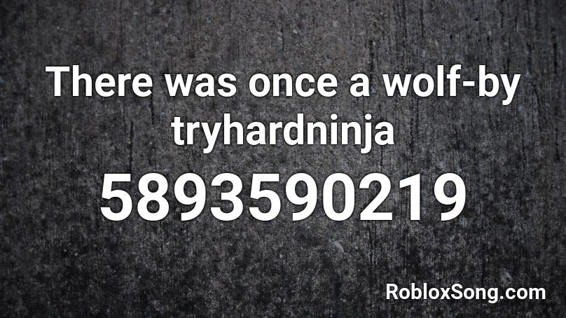 There was once a wolf-by tryhardninja Roblox ID